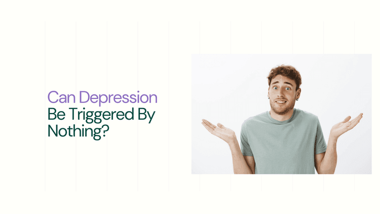 Can Depression Be Triggered By Nothing - mave health