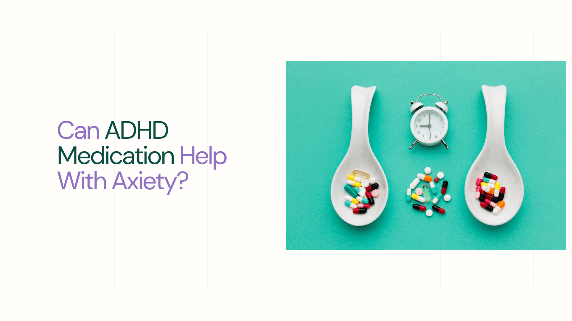 Top view spoons with pills and clock - Can ADHD Medication Help With Anxiety​?