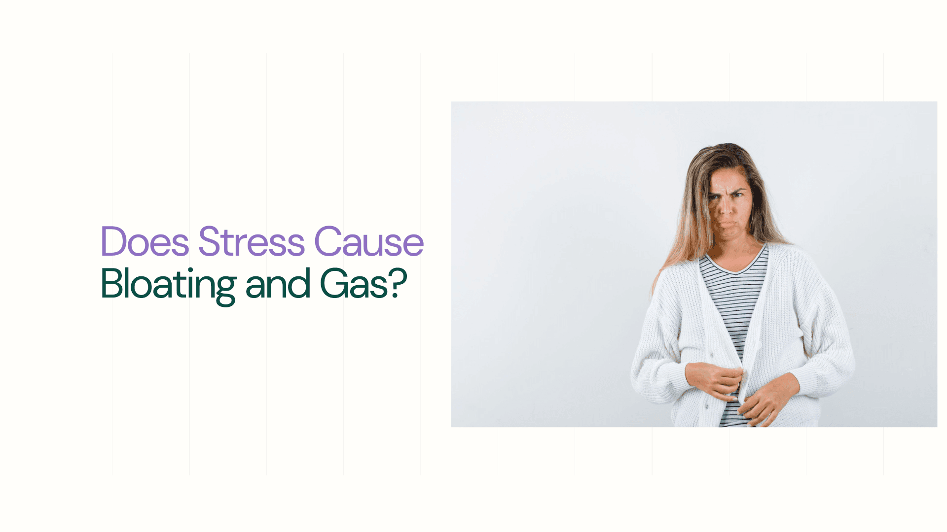 woman looking unhappy because of bloating - Does Stress Cause Bloating and Gas?